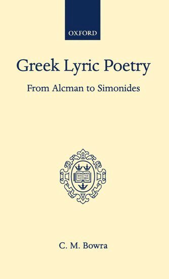 Maurice Bowra - Greek Lyric Poetry from Alcman to Simonides, Inbunden