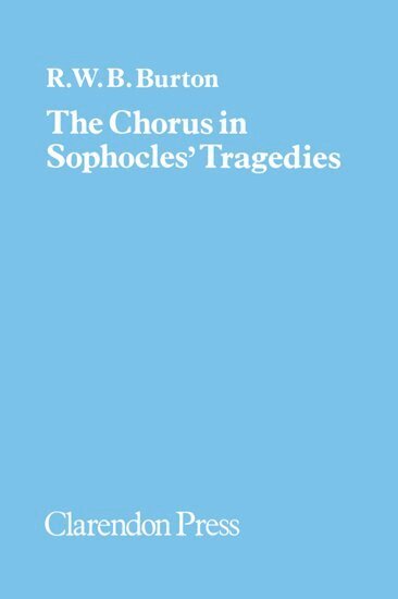 R. W. B. Burton - The Chorus in Sophocles' Tragedies, Inbunden