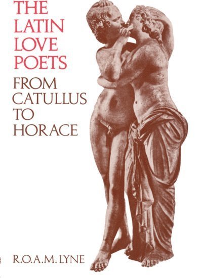 R. O. A. M. Lyne - The Latin Love Poets from Catullus to Horace, Häftad