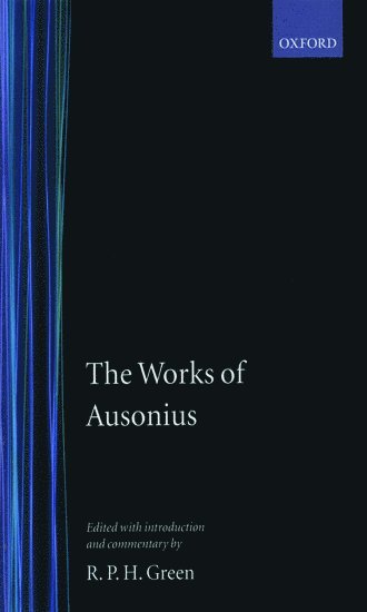Ausonius, R. P. H. Green, University of Glasgow) Green, R. P. H. (Professor of Humanity, Professor of Humanity - The Works of Ausonius, Inbunden