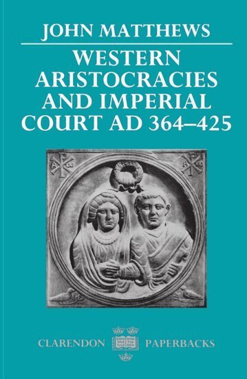 John Matthews - Western Aristocracies and Imperial Court AD 364-425, Häftad