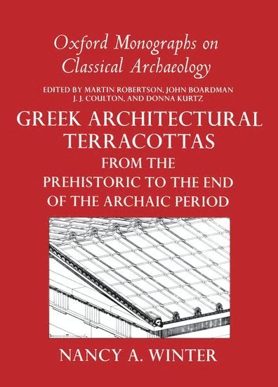 Nancy A. Winter, Athens) Winter, Nancy A. (Librarian, Librarian, American School of Classical Studies - Greek Architectural Terracottas from the Prehistoric to the End of the Archaic Period, Inbunden
