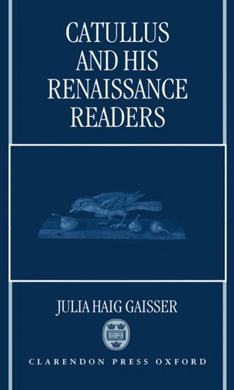 Julia Haig Gaisser - Catullus and His Renaissance Readers, Inbunden