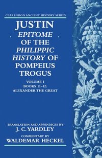bokomslag Justin: Epitome of The Philippic History of Pompeius Trogus: Volume I: Books 11-12: Alexander the Great