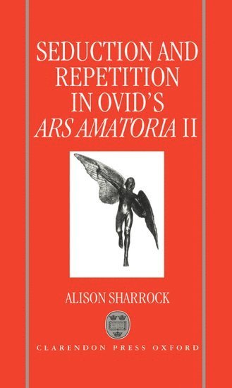 Alison Sharrock - Seduction and Repetition in Ovid's Ars Amatoria 2, Inbunden