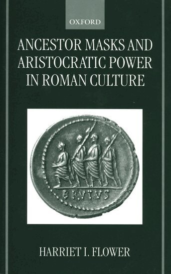 Harriet I. Flower - Ancestor Masks and Aristocratic Power in Roman Culture, Inbunden