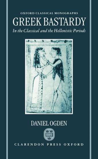 Daniel Ogden - Greek Bastardy in the Classical and Hellenistic Periods, Inbunden