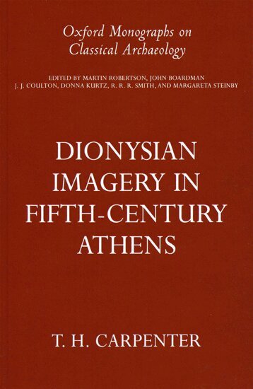 Thomas H. Carpenter - Dionysian Imagery in Fifth-Century Athens, Inbunden