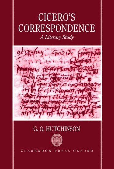 G. O. Hutchinson, University of Oxford) Hutchinson, G. O. (Professor of Classical Languages and Literature, Professor of Classical Languages and Literature, G O Hutchinson - Cicero's Correspondence, Inbunden