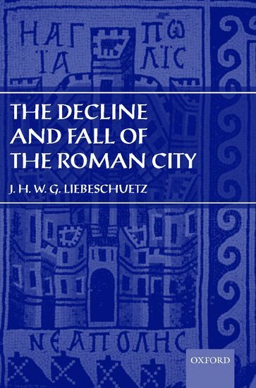 J. H. W. G. Liebeschuetz - Decline and Fall of the Roman City, Inbunden