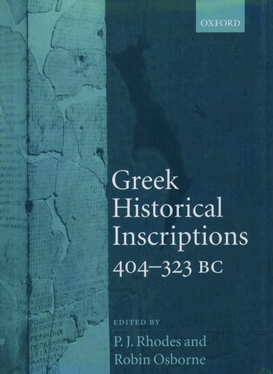 RHODES, P. J. Rhodes, Robin Osborne - Greek Historical Inscriptions, 404-323 BC, Inbunden