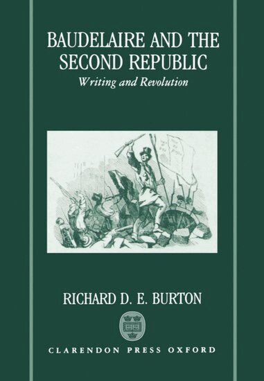 Richard D. E. Burton - Baudelaire and the Second Republic, Inbunden
