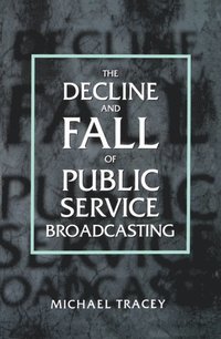 bokomslag The Decline and Fall of Public Service Broadcasting