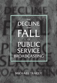 bokomslag The Decline and Fall of Public Service Broadcasting