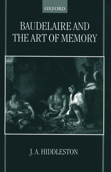 J. A. Hiddleston, Oxford) Hiddleston, J. A. (Professor of French and Fellow, Professor of French and Fellow, Exeter College, James A. Hiddleston - Baudelaire and the Art of Memory, Inbunden