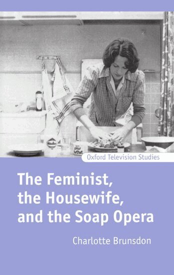Charlotte Brunsdon - The Feminist, the Housewife, and the Soap Opera, Inbunden