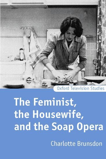 Charlotte Brunsdon - The Feminist, the Housewife, and the Soap Opera, Häftad