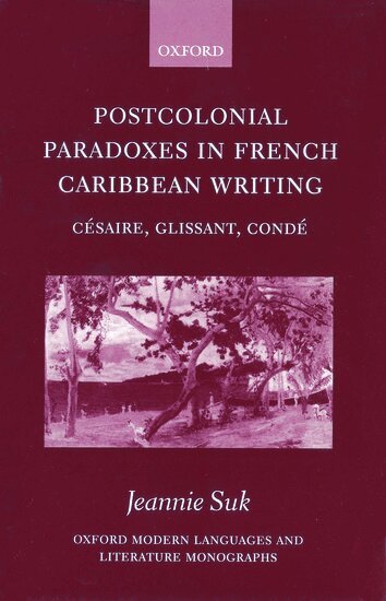 Jeannie Suk, Aime Cesaire, Edouard Glissant, Maryse Conde Baudelaire - Postcolonial Paradoxes in French Caribbean Writing, Inbunden