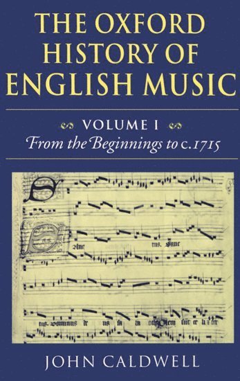 The Oxford History of English Music: Volume 1: From the Beginnings to c.1715 1