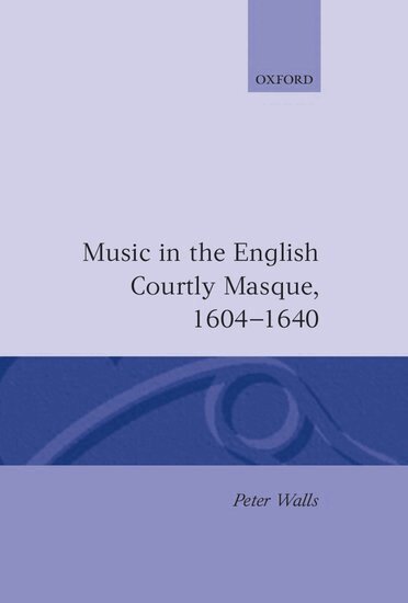 Peter Walls - Music in the English Courtly Masque, 1604-1640, Inbunden