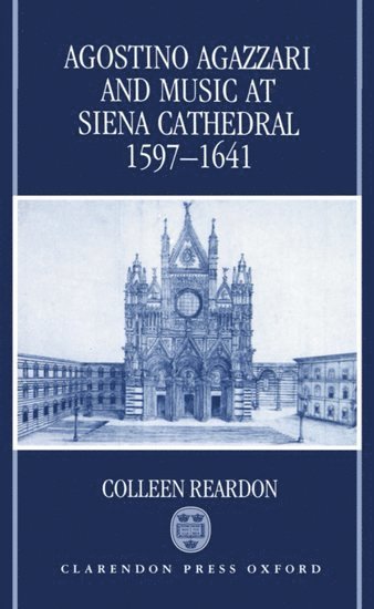 Colleen Reardon, SUNY Binghamton) Reardon, Colleen (Assistant Professor of Musicology, Assistant Professor of Musicology - Agostino Agazzari and Music at Siena Cathedral, 1597-1641, Inbunden
