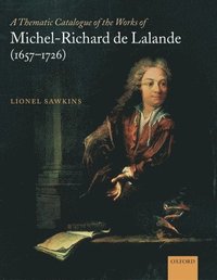 bokomslag A Thematic Catalogue of the Works of Michel-Richard de Lalande (1657-1726)
