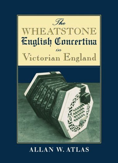 Allan W. Atlas - The Wheatstone English Concertina in Victorian England, Inbunden