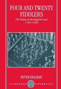bokomslag Four and Twenty Fiddlers - The Violin at the English Court 1540-1690