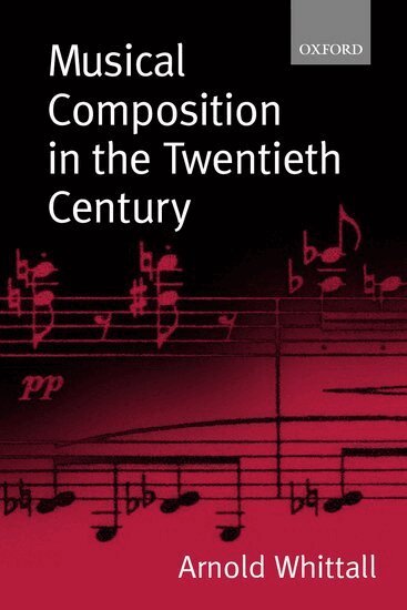 Arnold Whittall - Musical Composition in the Twentieth Century, Inbunden