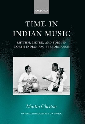 Martin Clayton - Time in Indian Music: Rhythm, Metre, and Form in North Indian Rag Performancewith Audio CD [With Free CD], Inbunden