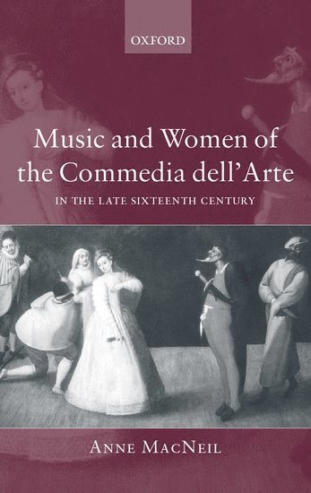 Anne MacNeil - Music and Women of the Commedia dell'Arte in the Late-Sixteenth Century, Inbunden