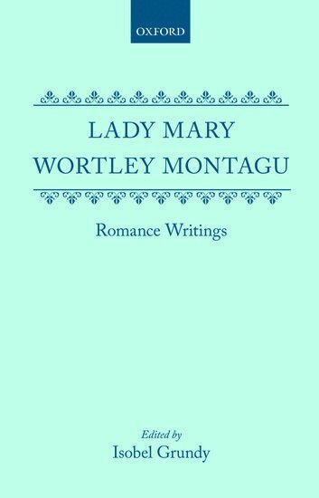 Mary Wortley Montagu, Isobel Grundy - Lady Mary Wortley Montagu: Romance Writings, Inbunden