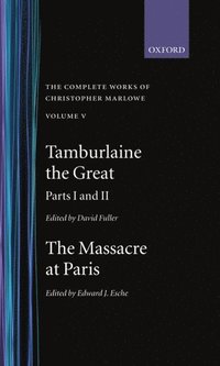 bokomslag The Complete Works of Christopher Marlowe: Volume V: Tamburlaine the Great, Parts 1 and 2, and The Massacre at Paris with the Death of the Duke of Guise