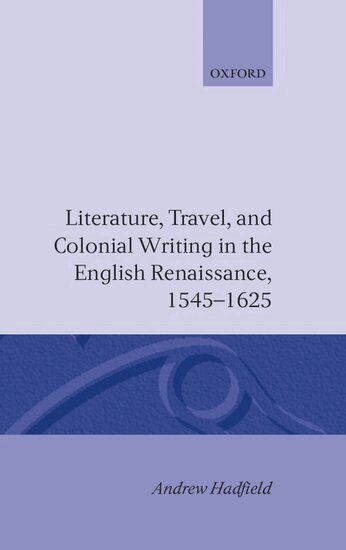 Andrew Hadfield - Literature, Travel, and Colonial Writing in the English Renaissance, 1545-1625, Inbunden
