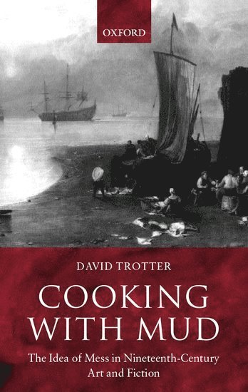 David Trotter, University College London) Trotter, David (Quain Professor of English Language and Literature, Quain Professor of English Language and Literature - Cooking with Mud, Inbunden