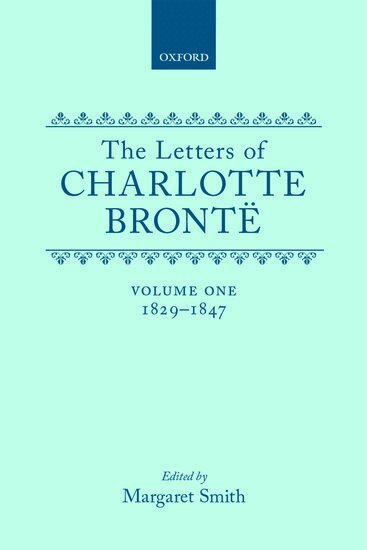 Charlotte Brontë, Margaret Smith - The Letters of Charlotte Brontë: Volume I: 1829-1847, Inbunden