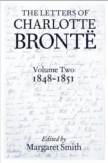 Charlotte Brontë, Charlotte Bronte, SMITH, Margaret Smith, University of Birmingham) Smith, Margaret (Honorary Fellow of the Institute for Advanced Research in Arts and Social Sciences, Honorary Fellow of the Institute for Advanced Research in Arts and Social Sciences - The Letters of Charlotte Brontë: Volume II: 1848-1851, Inbunden
