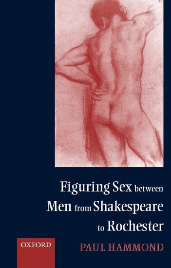 Paul Hammond - Figuring Sex between Men from Shakespeare to Rochester, Inbunden