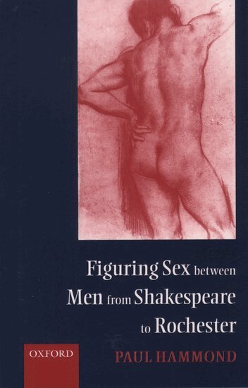 Paul Hammond - Figuring Sex between Men from Shakespeare to Rochester, Häftad