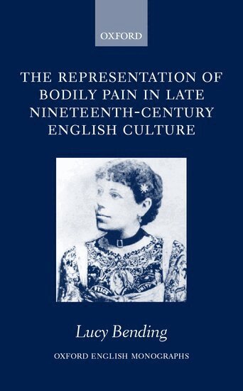 Lucy Bending - The Representation of Bodily Pain in Late Nineteenth-Century English Culture, Inbunden
