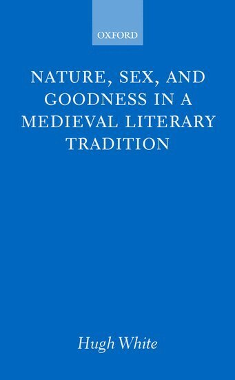 Hugh White - Nature, Sex, and Goodness in a Medieval Literary Tradition, Inbunden