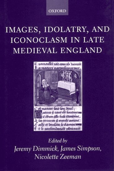 Jeremy Dimmick, James Simpson, Nicolette Zeeman - Images, Idolatry, and Iconoclasm in Late Medieval England, Inbunden