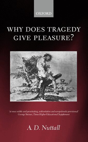 A. D. Nuttall - Why Does Tragedy Give Pleasure?, Häftad