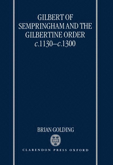 Gilbert of Sempringham and the Gilbertine Order c.1130-c.1300 1