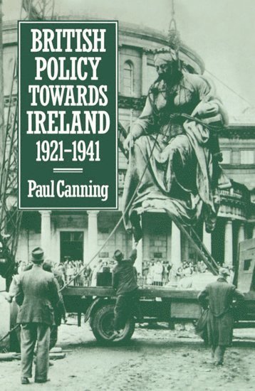 Paul Canning, New York) Canning, Paul (Assistant Professor of History, Assistant Professor of History, Marymount College - British Policy Towards Ireland 1921-1941, Inbunden