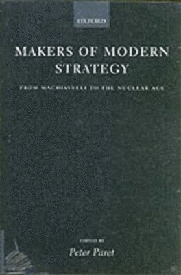 Peter Paret, Gordon A. Craig, Felix Gilbert - Makers of Modern Strategy from Machiavelli to the Nuclear Age, Häftad