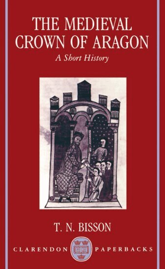 Thomas N. Bisson - The Medieval Crown of Aragon, Häftad