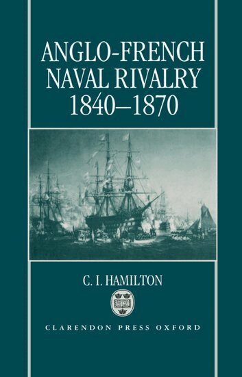 C. I. Hamilton - Anglo-French Naval Rivalry 1840-1870, Inbunden