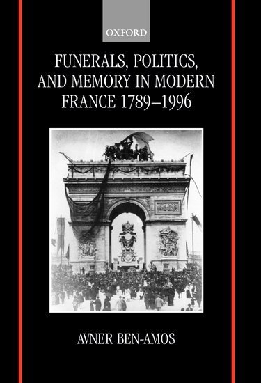 Funerals, Politics, and Memory in Modern France 1789-1996 1