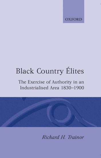 Richard H. Trainor, University of Glasgow) Trainor, Richard H. (Senior Lecturer in Economic and Social History, Senior Lecturer in Economic and Social History, Richard H Trainor - Black Country Élites, Inbunden